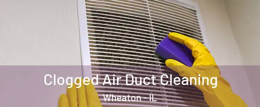  Clogged Air Duct Cleaning Wheaton - IL