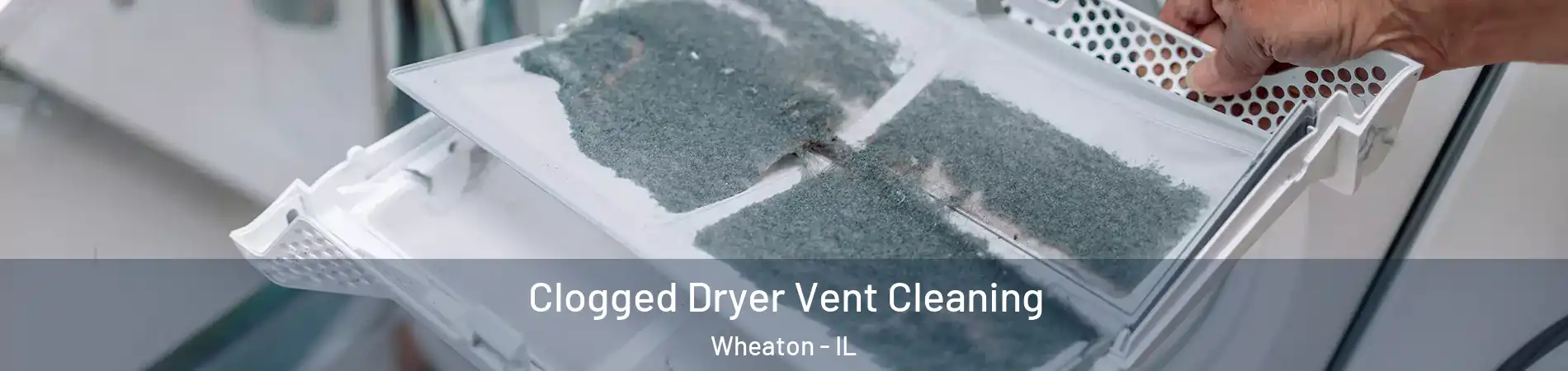  Clogged Dryer Vent Cleaning Wheaton - IL