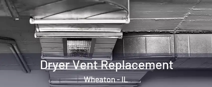  Dryer Vent Replacement Wheaton - IL
