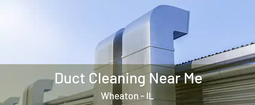  Duct Cleaning Near Me Wheaton - IL