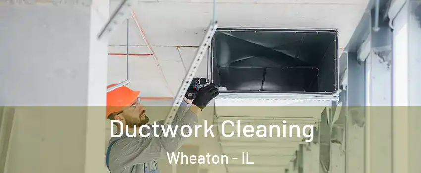  Ductwork Cleaning Wheaton - IL