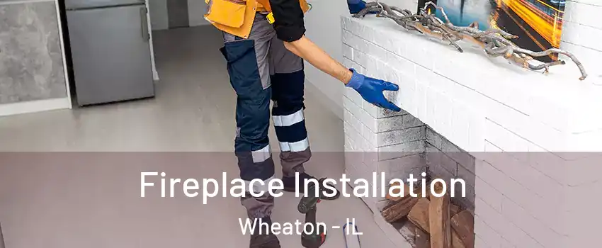  Fireplace Installation Wheaton - IL