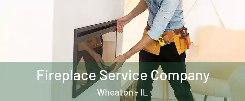 Fireplace Service Company Wheaton - IL