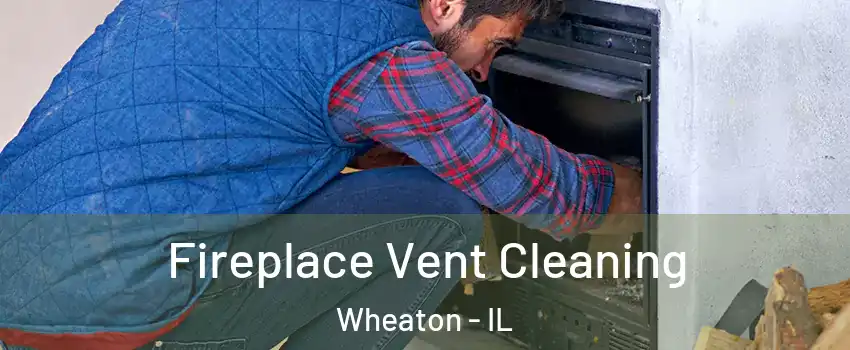  Fireplace Vent Cleaning Wheaton - IL