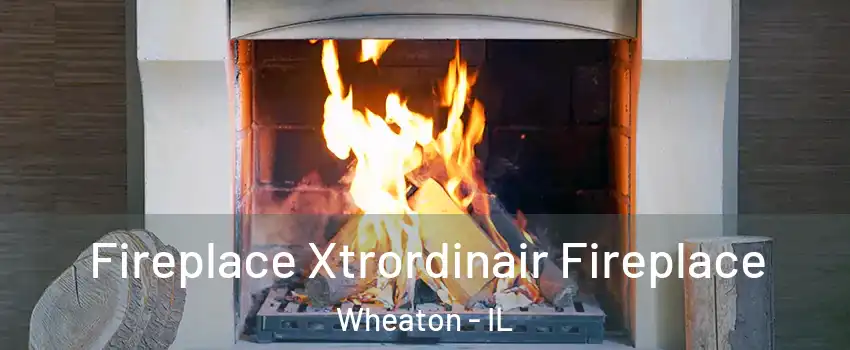  Fireplace Xtrordinair Fireplace Wheaton - IL
