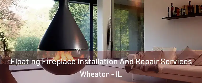 Floating Fireplace Installation And Repair Services Wheaton - IL