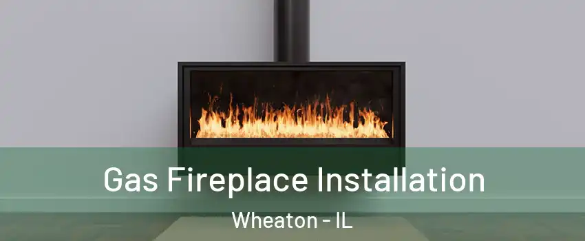  Gas Fireplace Installation Wheaton - IL