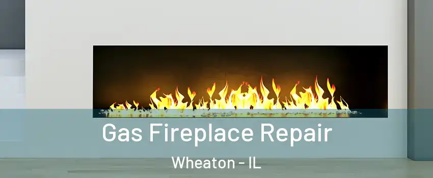  Gas Fireplace Repair Wheaton - IL