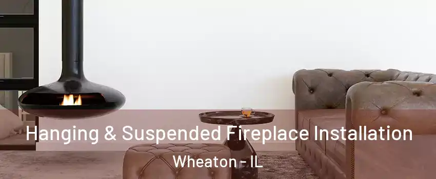  Hanging & Suspended Fireplace Installation Wheaton - IL