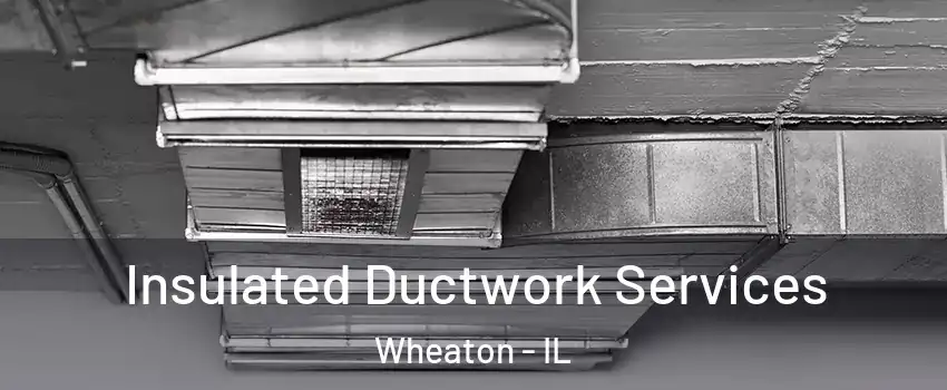  Insulated Ductwork Services Wheaton - IL