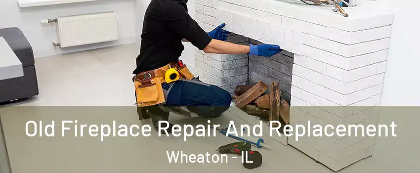  Old Fireplace Repair And Replacement Wheaton - IL
