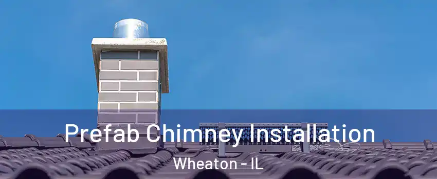  Prefab Chimney Installation Wheaton - IL