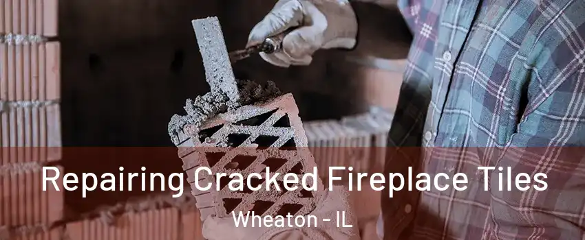  Repairing Cracked Fireplace Tiles Wheaton - IL