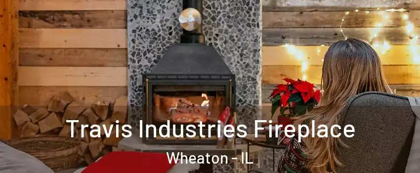  Travis Industries Fireplace Wheaton - IL