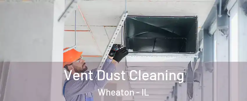  Vent Dust Cleaning Wheaton - IL