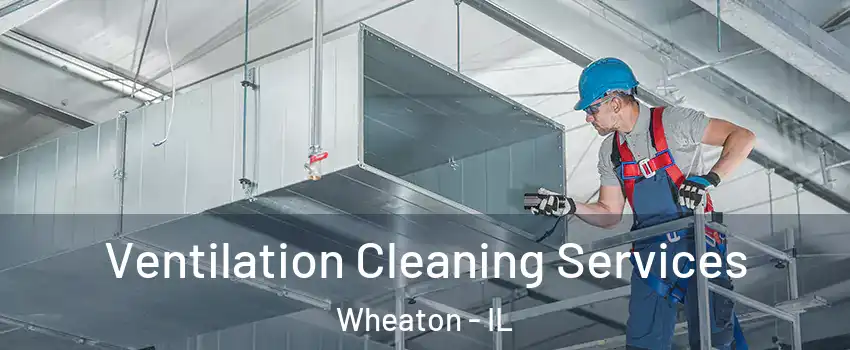  Ventilation Cleaning Services Wheaton - IL